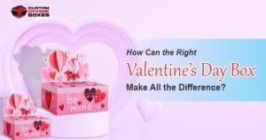 How Can the Right Valentine’s Day Box Make All the Difference
