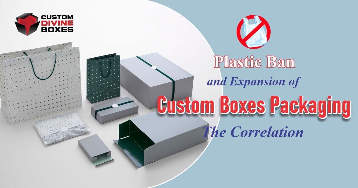 Plastic Ban and Expansion of Custom Boxes Packaging – The Correlation