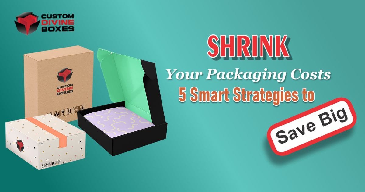 Shrink Your Packaging Costs: 5 Smart Strategies to Save Big
