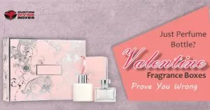 Just a Perfume Bottle Custom Valentine’s Day Fragrance Boxes Prove You Wrong!